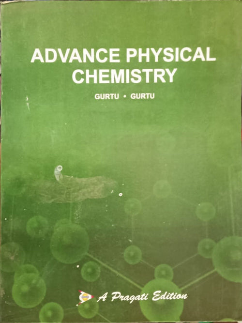 ADVANCE PHYSICAL CHEMISTRY | GURTU • GURTU | A Pragati Edition | Physical Chemistry | GURTU • GURTU