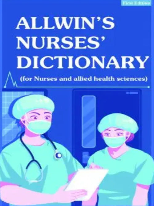 ALLWIN’S NURSES’ DICTIONARY | Nurses and allied health sciences | First Edition | Nurses and allied health sciences | First Edition