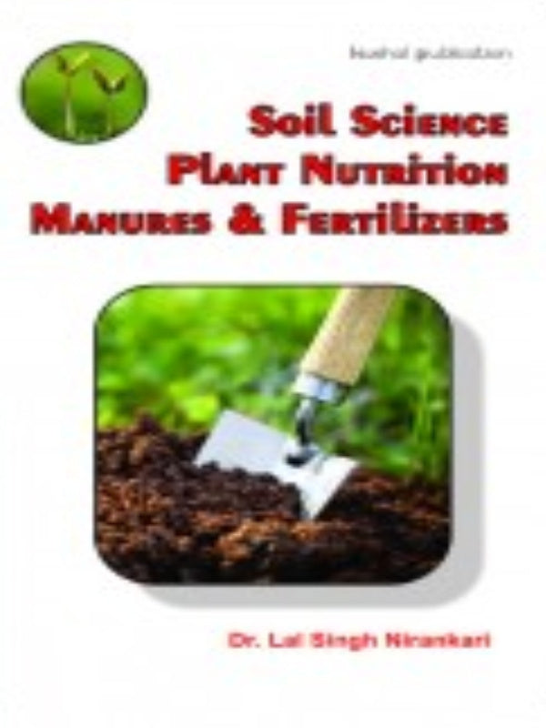 Soil Science Plant Nutrition Manures & Fertilizers | Soil Science, Plant Nutrition, Manures & Fertilizers | Dr. Lal Singh Meena | Herbal Publications | Soil Science, Plant Nutritio