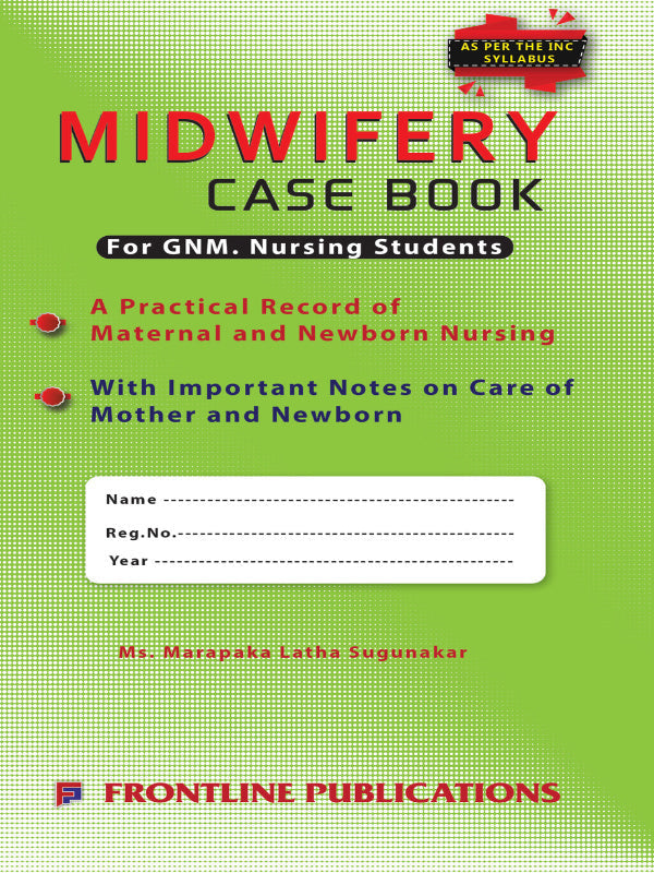 Midwifery Case Book | Midwifery; Maternal and Newborn Nursing | Ms. Marapaka Latha Sugunakar | Frontline Publications | Midwifery; Maternal and Newborn Nursing | Ms. Marapaka Latha