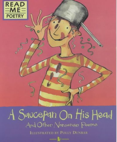 A Saucepan on His Head and Other Nonsense Poems  Illustrator: Polly Dunbar Series: Read Me Poetry Publisher: Kingfisher (NOVEL)
