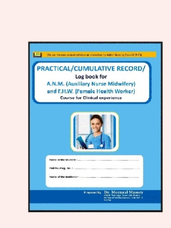 PRACTICAL/CUMULATIVE RECORD  
_Log book for A.N.M. (Auxiliary Nurse Midwifery) and F.H.W. (Female Health Worker)_  
_Course for Clinical experience_  
_As per new revised syllabus guidelines as prescribed by Indian Nurs