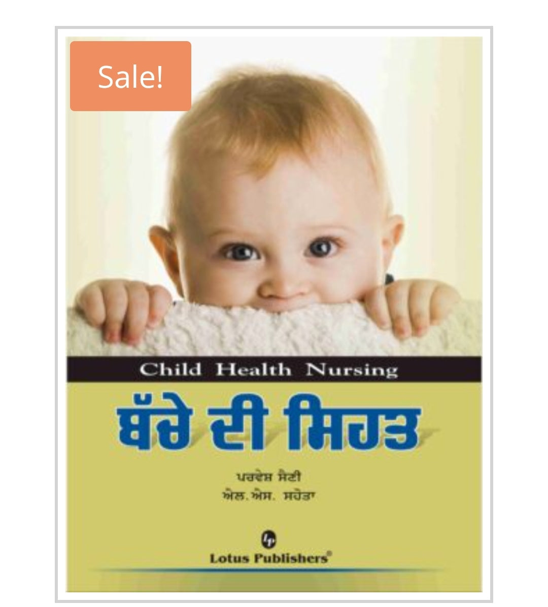 Child Health Nursing  ਬੱਚੇ ਦੀ ਸਿਹਤ  
Publisher:Lotus Publishers  
Author Names: Parvesh Saini  L.S. Sahota