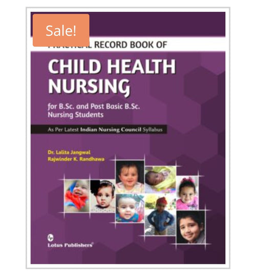 PRACTICAL RECORD BOOK OF CHILD HEALTH NURSING  
_for B.Sc. and Post Basic B.Sc. Nursing Students_  
_As Per Latest Indian Nursing Council Syllabus_  
Authors:  Dr. Lalita Jangwal  
Rajwinder K. Randhawa  
Publisher: Lotus Publication