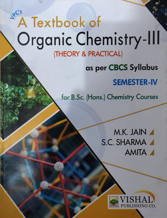Vishal Publishing Co. VPC's A Textbook of Organic Chemistry-III (Theory & Practical) - As Per CBCS Syllabus - Semester-IV - For http://B.Sc. (Hons.) Chemistry Courses - By M.K. Jain, S.C. Sharma & Amita