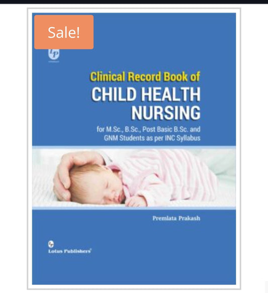 Clinical Record Book of CHILD HEALTH NURSING  
_for httpM.Sc.,B.Sc., Post Basic B.Sc. and GNM Students as per INC Syllabus_  
Author:  Premlata Prakash  
Publisher:  Lotus Publishers