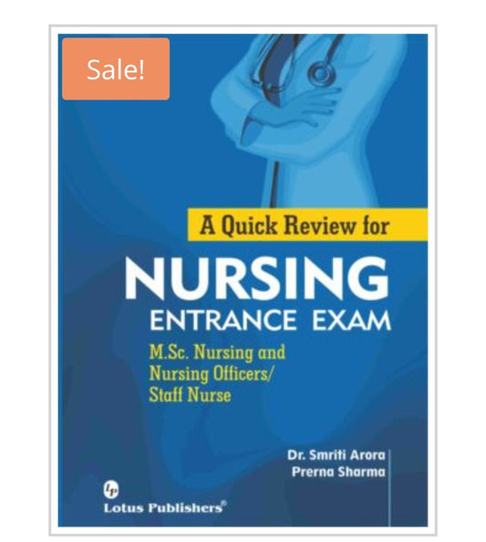 A Quick Review for  
NURSING ENTRANCE EXAM  M.Sc. Nursing and Nursing Officers/Staff Nurse  
Publisher:  Lotus Publishers  
Author:  Dr. Smriti Arora  
Prerna Sharma