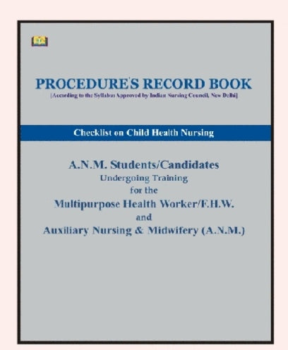 Procedure's Record Book - Checklist on Child Health Nursing (According to the Syllabus Approved by Indian Nursing Council, New Delhi) for A.N.M. Students/Candidates Undergoing Training for the Multipurpose Health Worker/(Amit Publication)