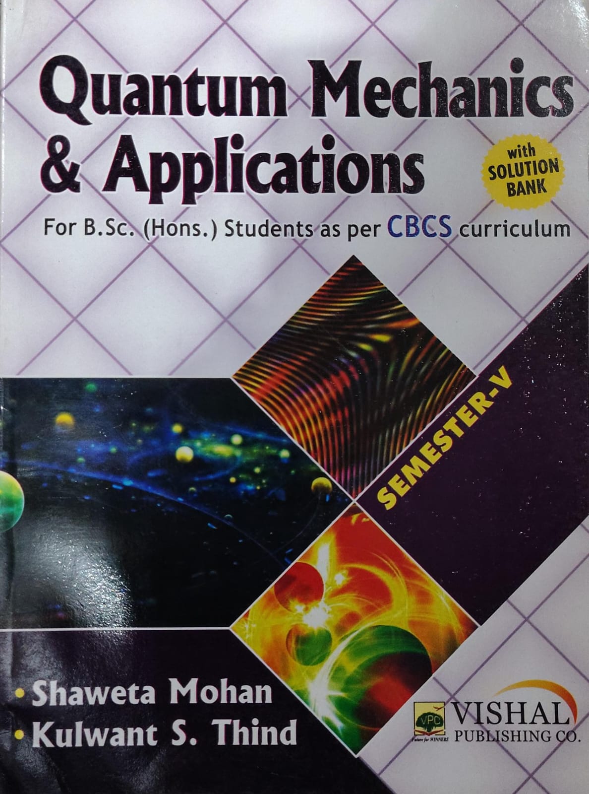Vishal Publishing Co. Quantum Mechanics & Applications with Solution Bank - As Per CBCS Curriculum - Semester-V - For http://B.Sc. (Hons.) Students - By Shaweta Mohan & Kulwant S. Thind