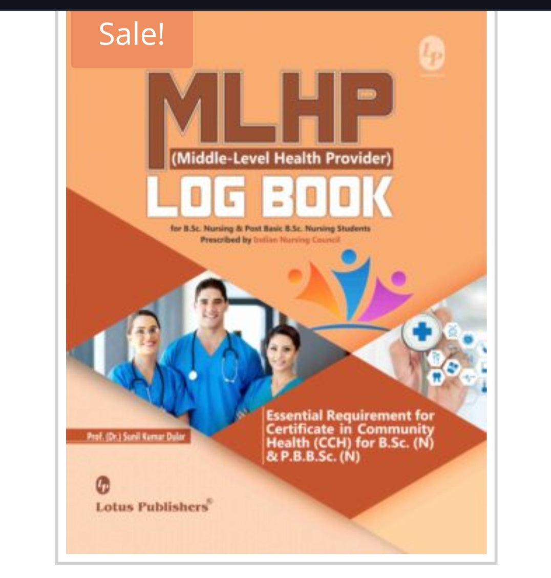 MLHP (Middle-Level Health Provider) Log Book  
forB.Sc. Nursing & Post Basic B.Sc. Nursing Students  
Publisher:  
Lotus Publishers  
Author:  
Prof. (Dr.) Sunil Kumar Dular