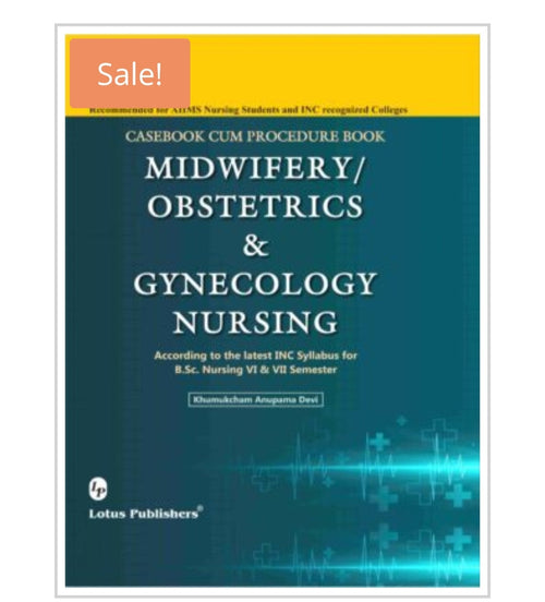 CASEBOOK CUM PROCEDURE BOOK  
MIDWIFERY/ OBSTETRICS & GYNECOLOGY NURSING  
 Author:Khumukcham Anupama Devi
Publisher: Lotus Publishers