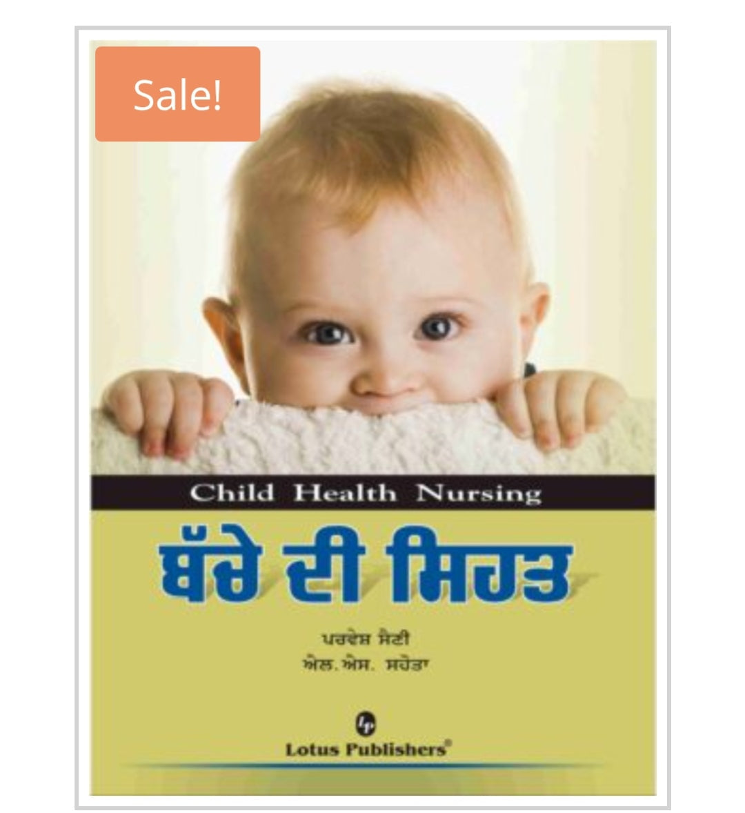 Child Health Nursing  
ਬੱਚੇ ਦੀ ਸਿਹਤ / Bachhe Di Sehat  
Publisher:  
Lotus Publishers  
Authors:  
ਪਰਵੇਸ਼ ਸੋਨੀ • ਐਲ. ਐਸ. ਸਹੋਤਾ  
Parvesh Soni • L.S. Sohota