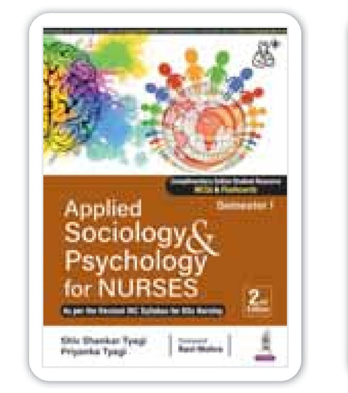Applied Sociology & Psychology for Nurses, Semester 1, 2nd Edition - As per the Revised INC Syllabus for BSc Nursing - Shiv Shankar Tyagi, Priyanka Tyagi