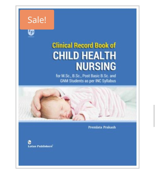 Clinical Record Book of CHILD HEALTH NURSING  
_M.Sc., B.Sc., Post Basic B.Sc. and GNM Students as per INC Syllabus_  
Publisher:  
Lotus Publishers  
Author:  
Premlata Prakash