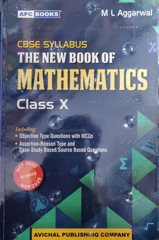 The New Book of Mathematics - Class X - CBSE Syllabus - By M L Aggarwal - NCF 2023 Aligned, NEP 2020 - Including Objective Type Questions with MCQs, Assertion-Reason Type and Case-Study Based/Source Based Questions - APC Books / Avichal