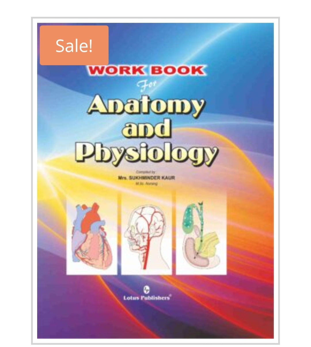 Work Book For Anatomy and Physiology  
Publisher:  
Lotus Publishers  
Author/Compiled by:  
Mrs. Sukhminder Kaur,