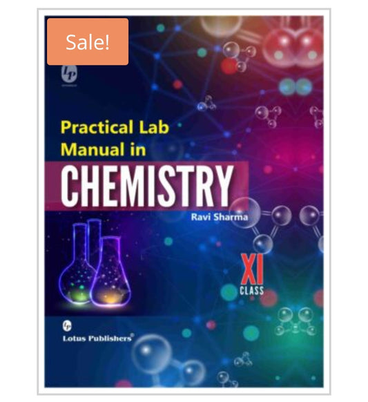 Practical Lab Manual in CHEMISTRY  
XI CLASS  
Author:  Ravi Sharma  
Publisher:  Lotus Publishers
