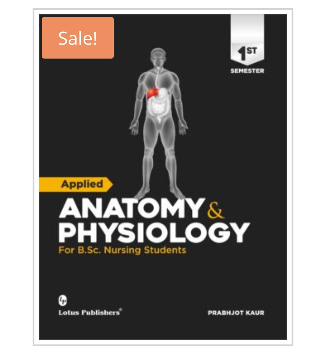 Applied ANATOMY & PHYSIOLOGY  
For B.Sc. Nursing Students  
Publisher:  Lotus Publishers  
Author:  Prabhjot Kaur