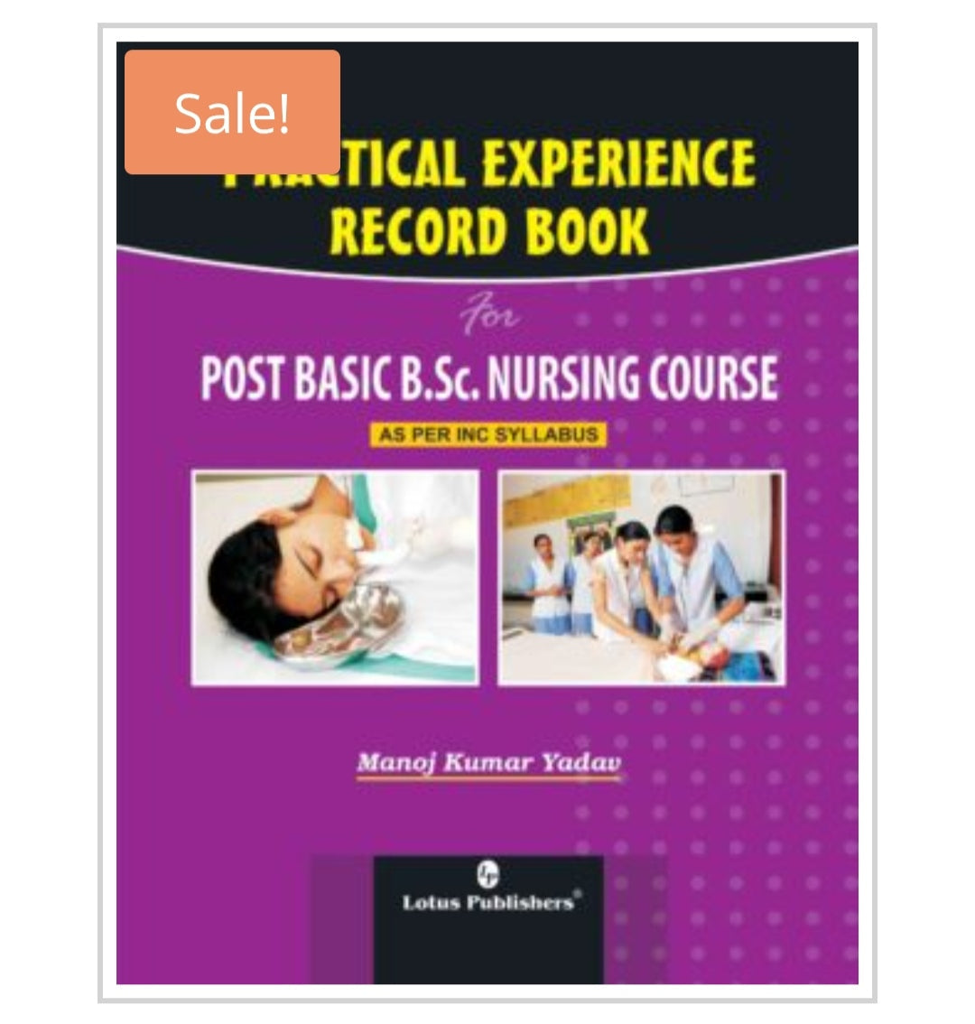 PRACTICAL EXPERIENCE RECORD BOOK  for POST BASIC B.Sc. NURSING COURSE  
 Author:  Manoj Kumar Yadav  
Publisher:  Lotus Publishers