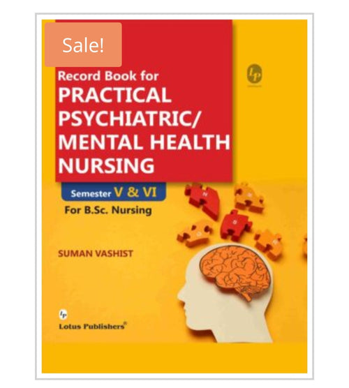 Record Book for PRACTICAL PSYCHIATRIC/MENTAL HEALTH NURSING  
_Semester V & VI ForB.Sc. Nursing_  
Author:  
Suman Vashist  
Publisher:  Lotus Publishers