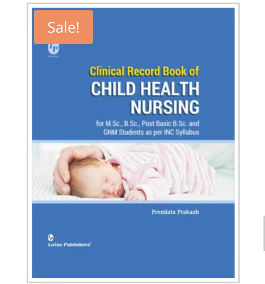 Clinical Record Book of CHILD HEALTH NURSING  
_for M.Sc., B.Sc., Post Basic B.Sc. and GNM Students as per INC Syllabus_  
Publisher:  
Lotus Publishers  
Author:  
Premlata Prakash