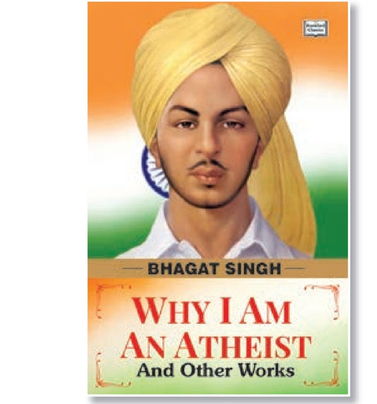 Why I Am An Atheist And Other Works by Bhagat Singh