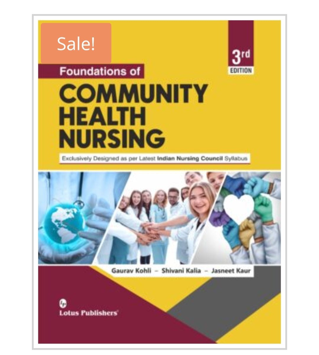 Foundations of Community Health Nursing - 3rd Edition  
Exclusively Designed as per Latest Indian Nursing Council Syllabus 
Publisher:  
Lotus Publishers  
Author:  
Gaurav Kohli - Shivani Kalia - Jasneet Kaur