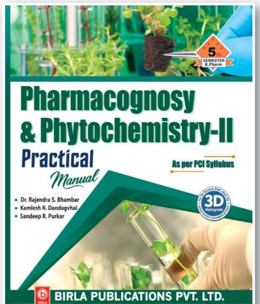 Pharmacognosy & Phytochemistry-II Practical Manual | http://B.Pharm Semester V | Dr. Rajendra S. Bhambar, Kamlesh R. Dandagvhal, Sandeep R. Purkar | As per PCI Syllabus | Birla Publications Pvt. Ltd.