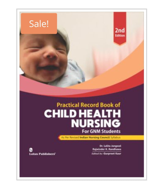 Practical Record Book of CHILD HEALTH NURSING  
_For GNM Students | As Per Revised Indian Nursing Council Syllabus | 2nd Edition_  
Publisher:  
Lotus Publishers  
Authors:  
Dr. Lalita Jangwal | Rajwinder K. Randhawa