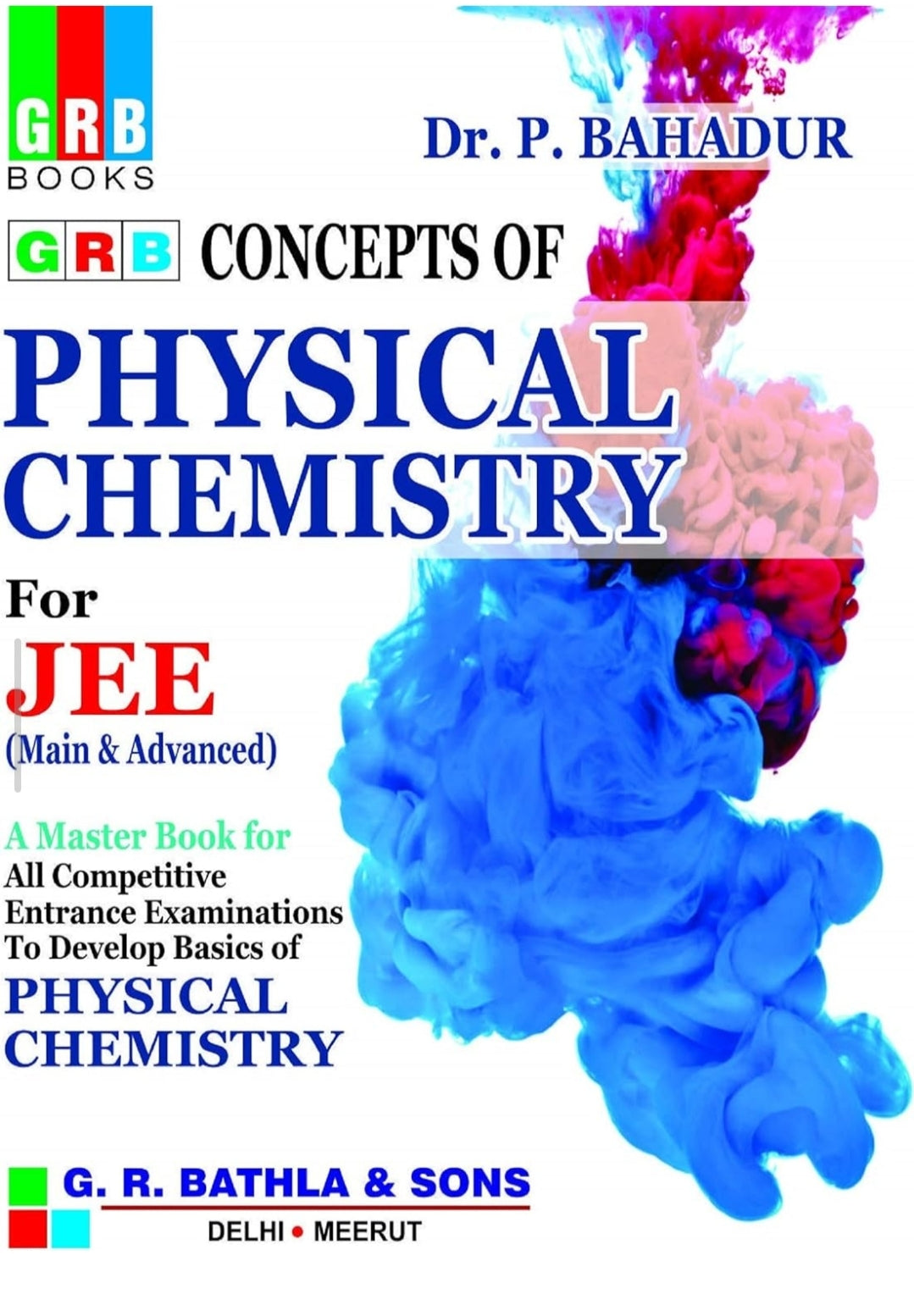 GRB Concepts of Physical Chemistry for JEE (Main & Advanced) and All Other Engineering Entrance & Comprtitive Examinations. A Master Book for All Competitive Entrance Examinations.