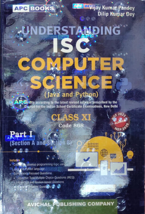 APC Books Understanding ISC Computer Science (Java and Python) - Class 11 - Part I (Section A and Section B) - Code 868 - By Vijay Kumar Pandey & Dilip Kumar Dey - Avichal Publishing Company