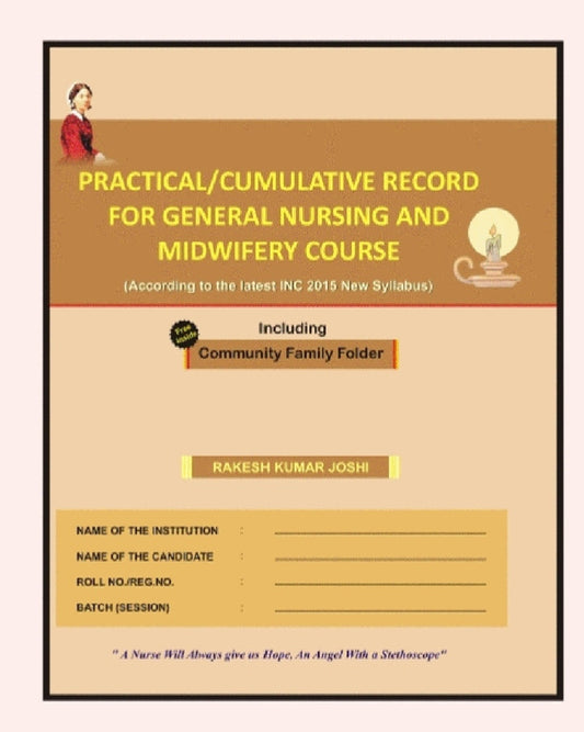 PRACTICAL/CUMULATIVE RECORD FOR GENERAL NURSING AND MIDWIFERY COURSE - According to Latest INC 2015 New Syllabus - Including Community Family Folder - By Rakesh Kumar Joshi