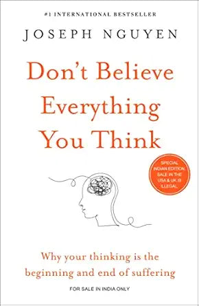 Don’t Believe Everything You Think: Why Your Thinking Is the Beginning and End of Suffering by Joseph Nguyen