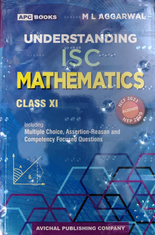 Understanding ISC Mathematics - Class XI - By M L Aggarwal - NCF 2023 Aligned, NEP 2020 - Including Multiple Choice, Assertion-Reason and Competency Focused Questions - APC Books / Avichal Publishing Company