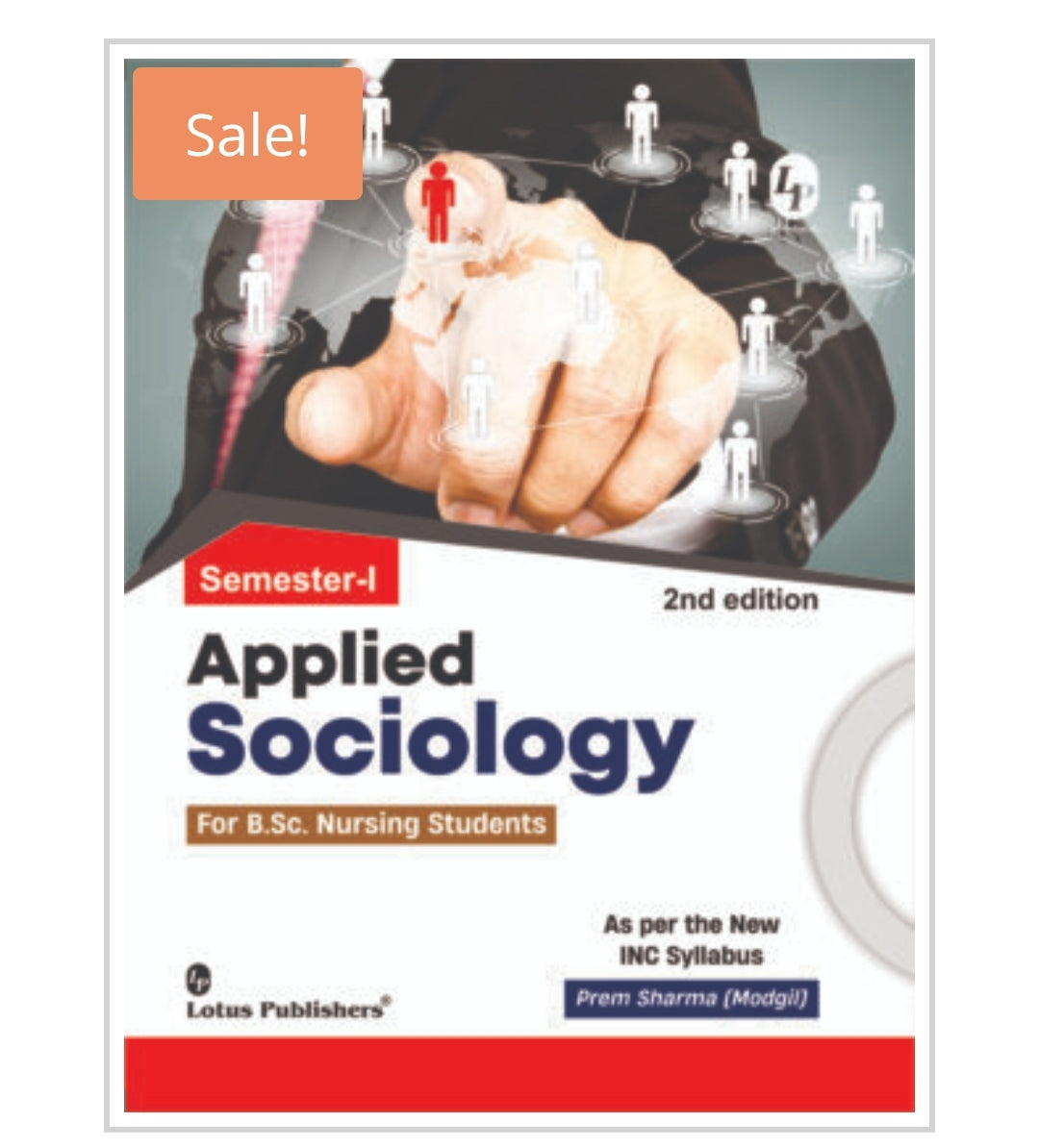 Applied Sociology  
For B.Sc. Nursing Students  
Semester-I | 2nd edition  
Publisher:  Lotus Publishers  
Author:  
Prem Sharma (Modgil)