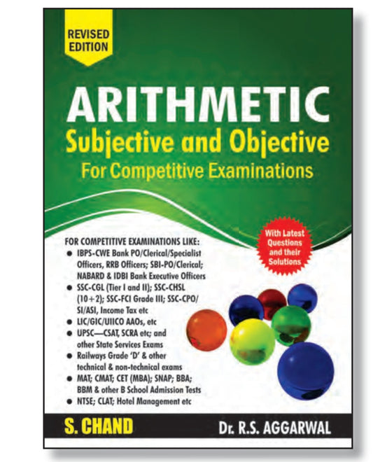 Arithmetic - Subjective and Objective - For Competitive Examinations - Revised Edition - With Latest Questions and Solutions - For IBPS-CWE Bank PO, SBI-PO, SSC-CGL, SSC-CHSL, SSC-FCI, Railway, UPSC-CSAT, MAT, CMAT, LIC, NTSE, CLAT & Al