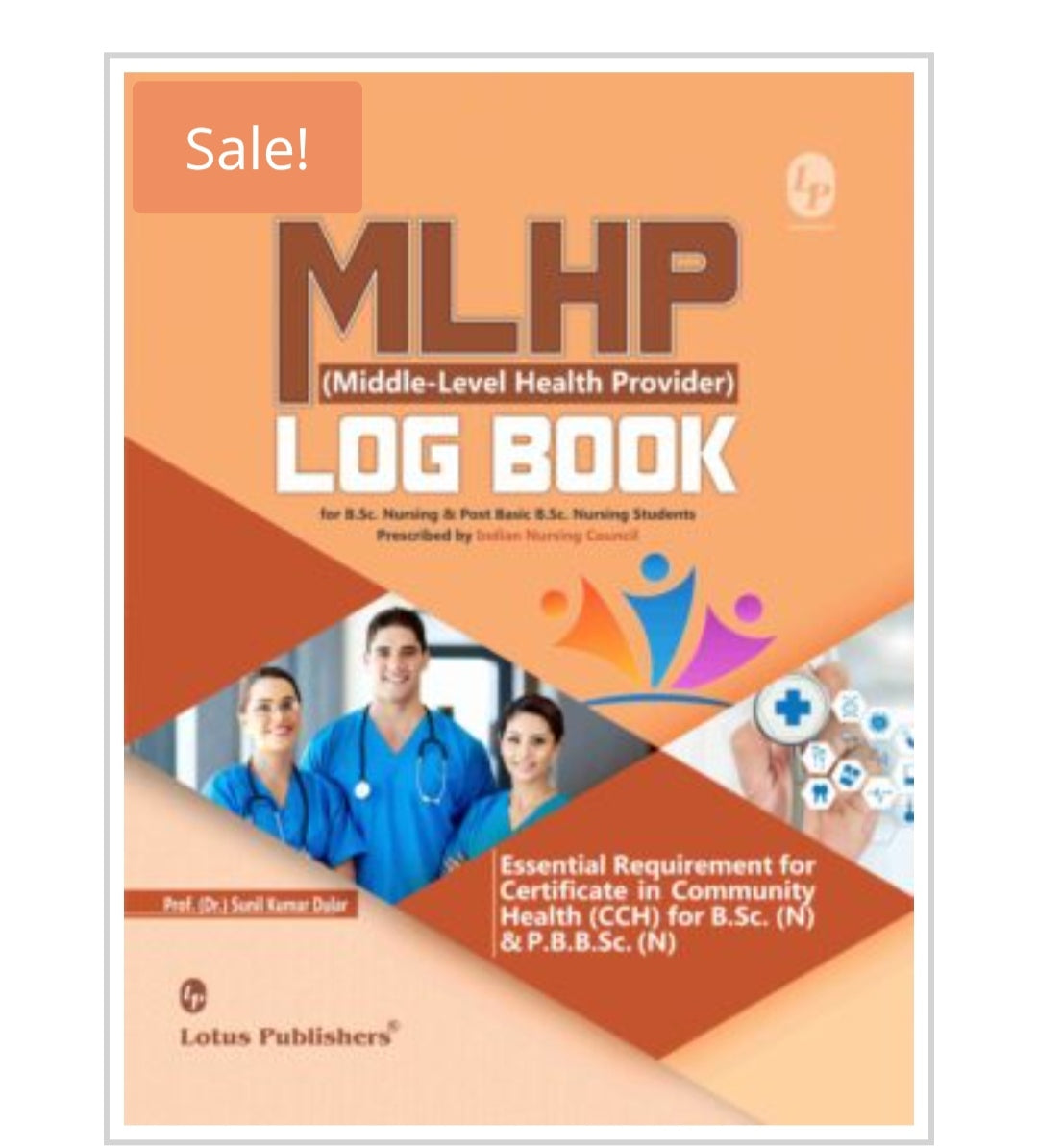 MLHP (Middle-Level Health Provider) LOG BOOK for B.Sc. Nursing & Post Basic B.Sc. Nursing Students  
Publisher:  
Lotus Publishers  
Author:  
Prof. (Dr.) Sunil Kumar Dular