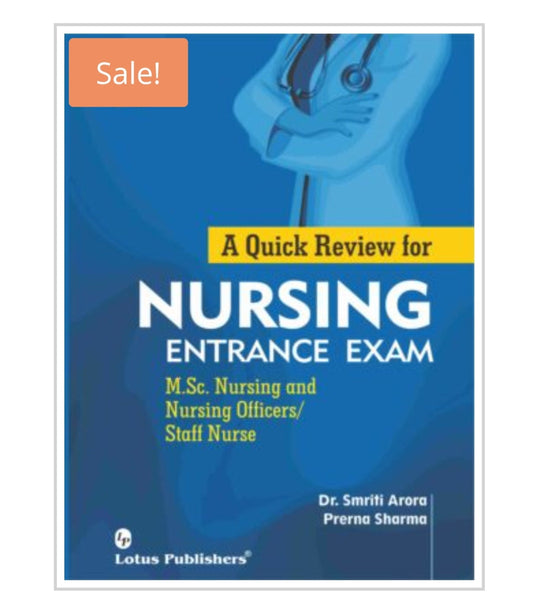 A Quick Review for NURSING ENTRANCE EXAM  
M.Sc. Nursing and Nursing Officers/ Staff Nurse  
Publisher:  
Lotus Publishers  
Author:  
Dr. Smriti Arora | Prerna Sharma