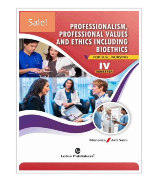 Professionalism, Professional Values and Ethics Including Bioethics for B.Sc. Nursing IV Semester  
Publisher:  
Lotus Publishers  
Authors:  
1. Monaliza  
2. Arti Saini