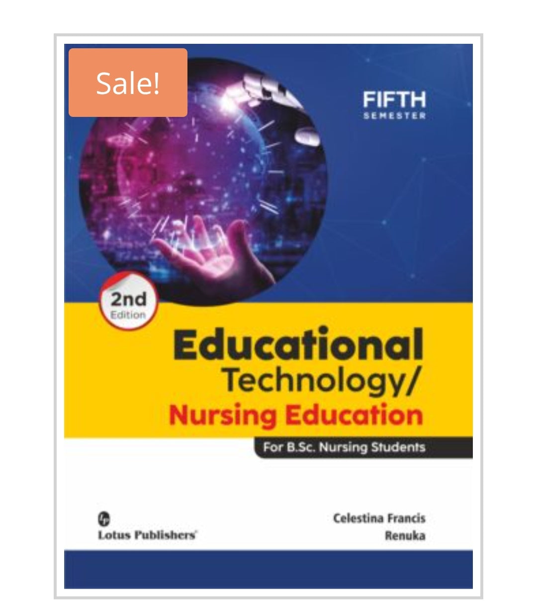 Educational Technology / Nursing Education - 2nd Edition  
 For B.Sc. Nursing Students | SemesterFifth Semester  
Publisher:  
Lotus Publishers  
Author:  
Celestina Francis  
Renuka