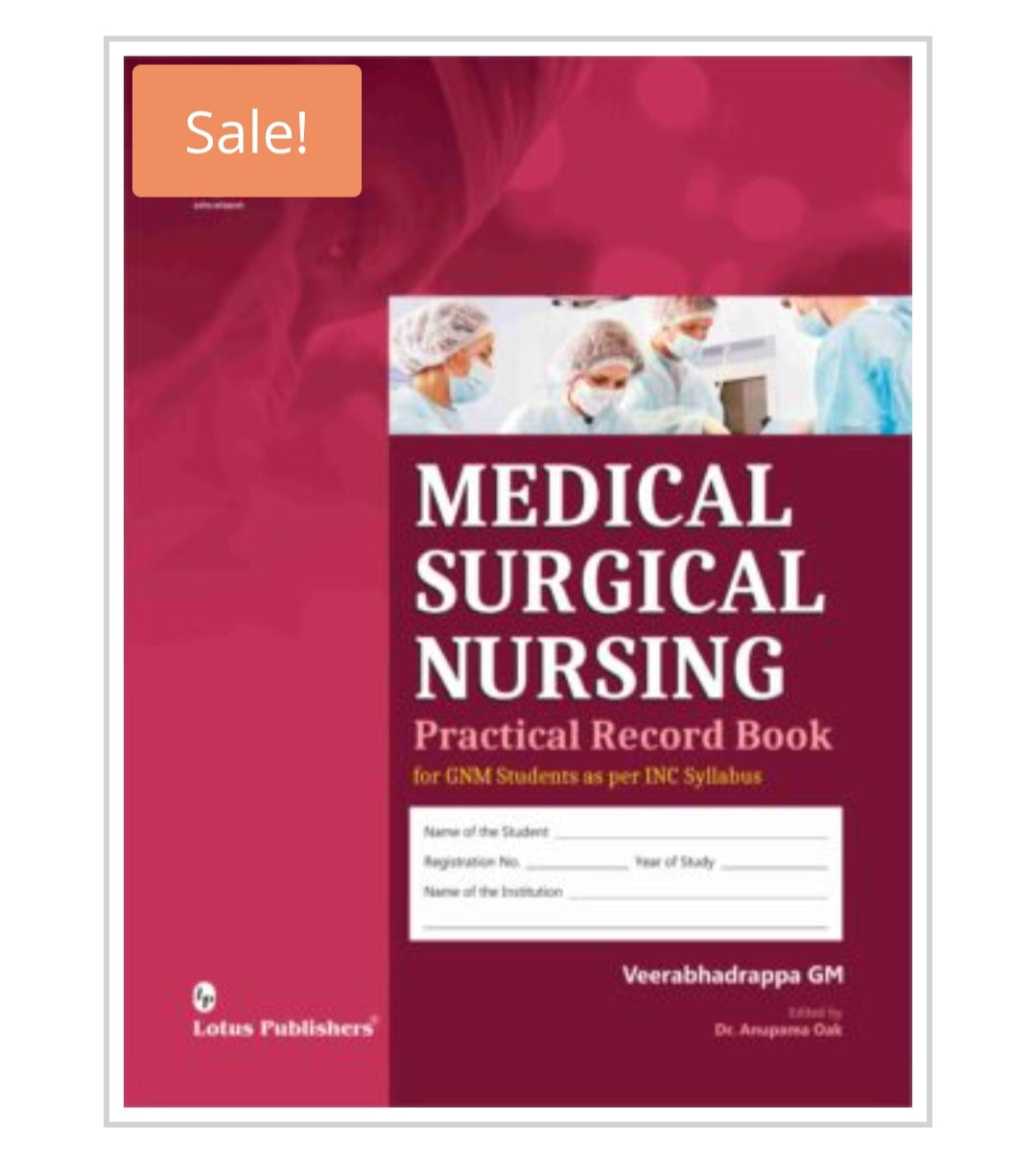 MEDICAL SURGICAL NURSING Practical Record Book for GNM Students as per INC Syllabus
Author :Veerabhadrappa GM  
Edited by: Dr. Anupama Oak  
Publisher:  Lotus Publishers