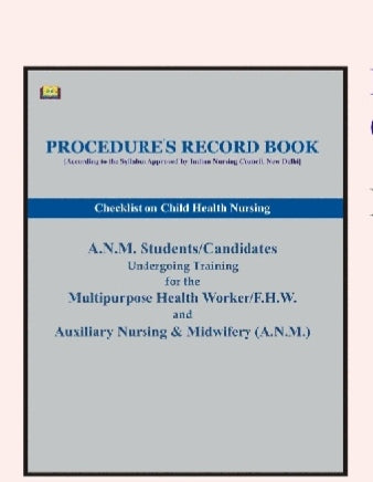 Procedure's Record Book - Checklist on Child Health Nursing

_According to the Syllabi Approved by Indian Nursing Council, New Delhi_  
_For A.N.M. Students/Candidates Undergoing Training for the Multipurpose Health Wor