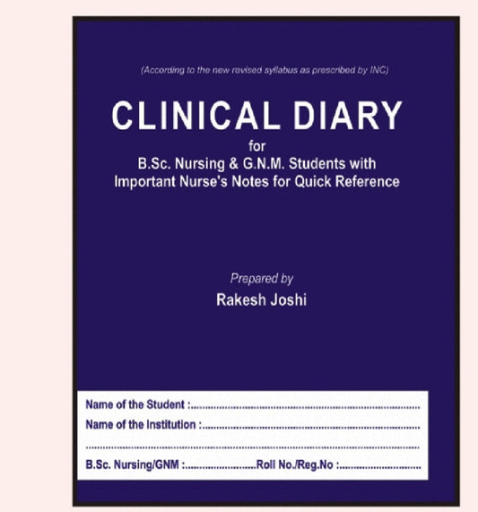 Clinical Diary for /B.Sc. Nursing & G.N.M. Students with Important Nurse's Notes for Quick Reference - According to New Revised INC Syllabus - Rakesh Joshi