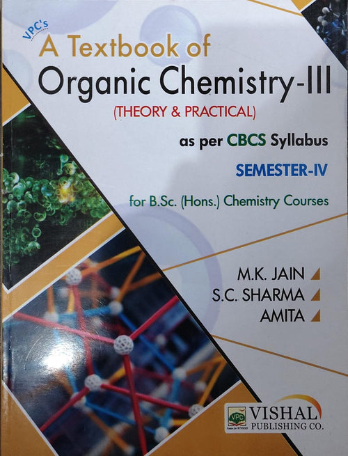 VPC's A Textbook of Organic Chemistry-III (Theory & Practical) - As Per CBCS Syllabus - Semester-IV - For http://B.Sc. (Hons.) Chemistry Courses - By M.K. Jain, S.C. Sharma & Amita - Vishal Publishing Co.