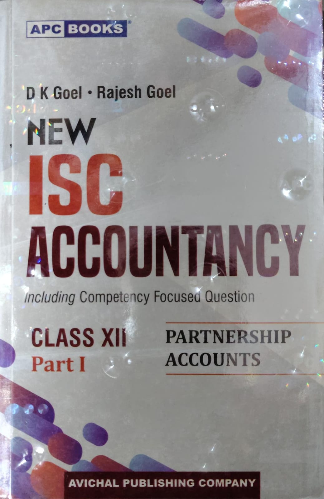 New ISC Accountancy Part 1 - Class 12 - Partnership Accounts - Including Competency Focused Questions - By D K Goel & Rajesh Goel - APC Books / Avichal Publishing Company