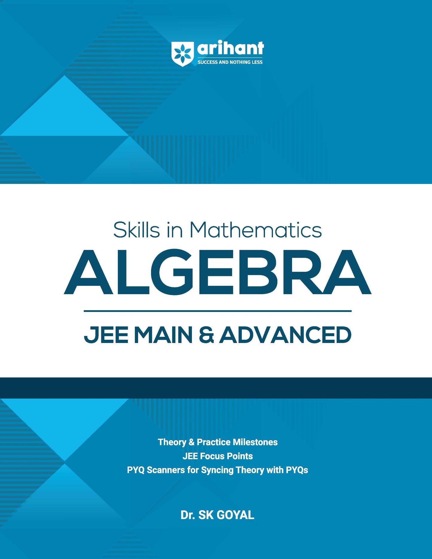 Skills in Mathematics Algebra for JEE Main & Advanced 2027 | Theory, Practice Milestones & PYQ Scanners | Ideal for IIT JEE Aspirants by Dr. SK Goyal /arihant