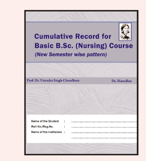 Cumulative Record for Basic /B.Sc. (Nursing) Course (New Semester wise pattern) - Prof. Dr. Virendra Singh Choudhary & Dr. Marudhar