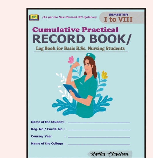 Cumulative Practical Record Book / Log Book for /B.Sc. Nursing Students - Semester I to VIII - As per the New Revised INC Syllabus - Radha Chauhan