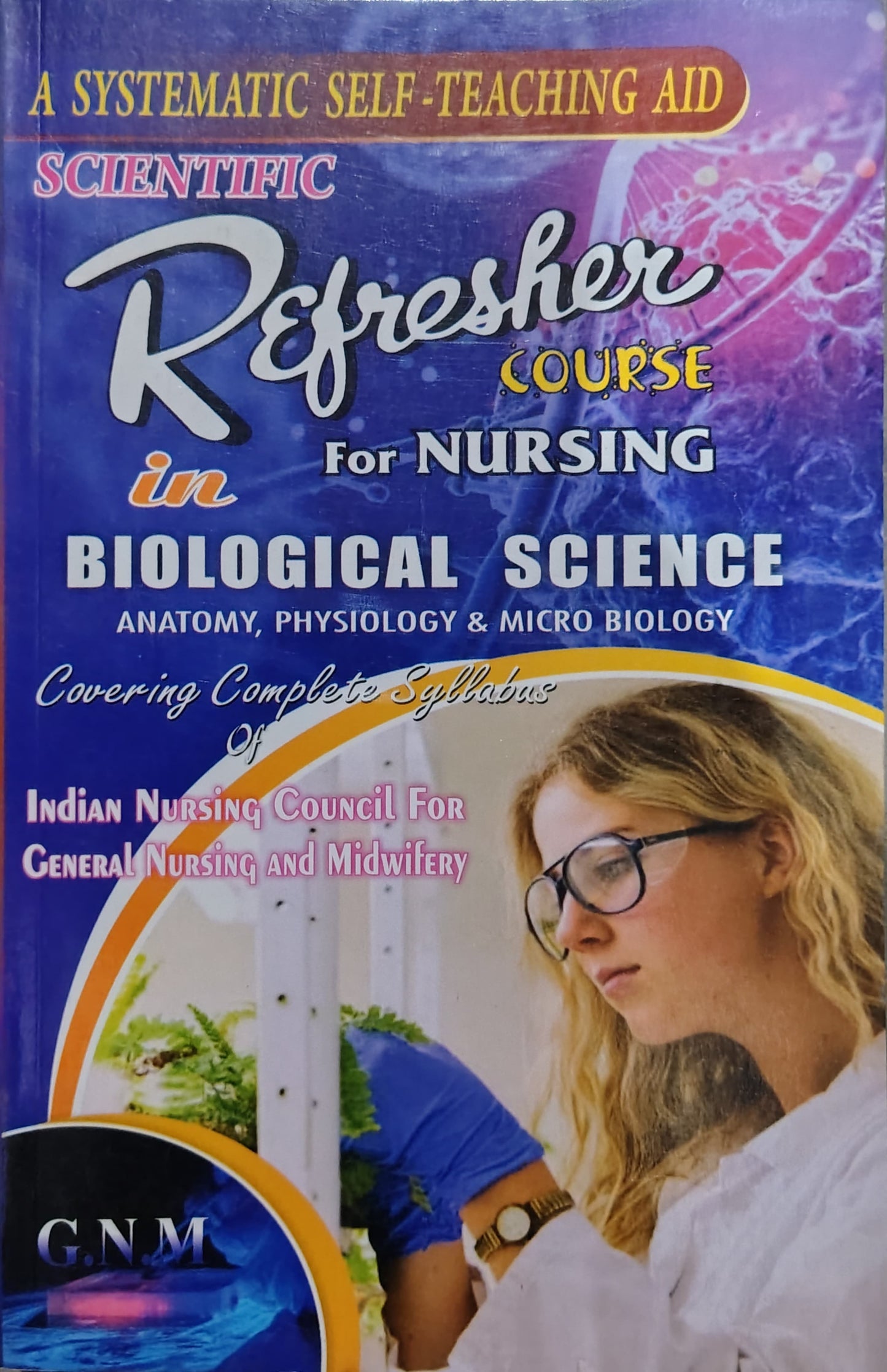 Scientific Refresher Course & Question Bank in Biological Science for Nursing G.N.M | A Systematic Self-Teaching Aid | As Per Indian Nursing Council Syllabus | Covers Jharkhand, Bihar & All Other States ( GNM 1 st year )