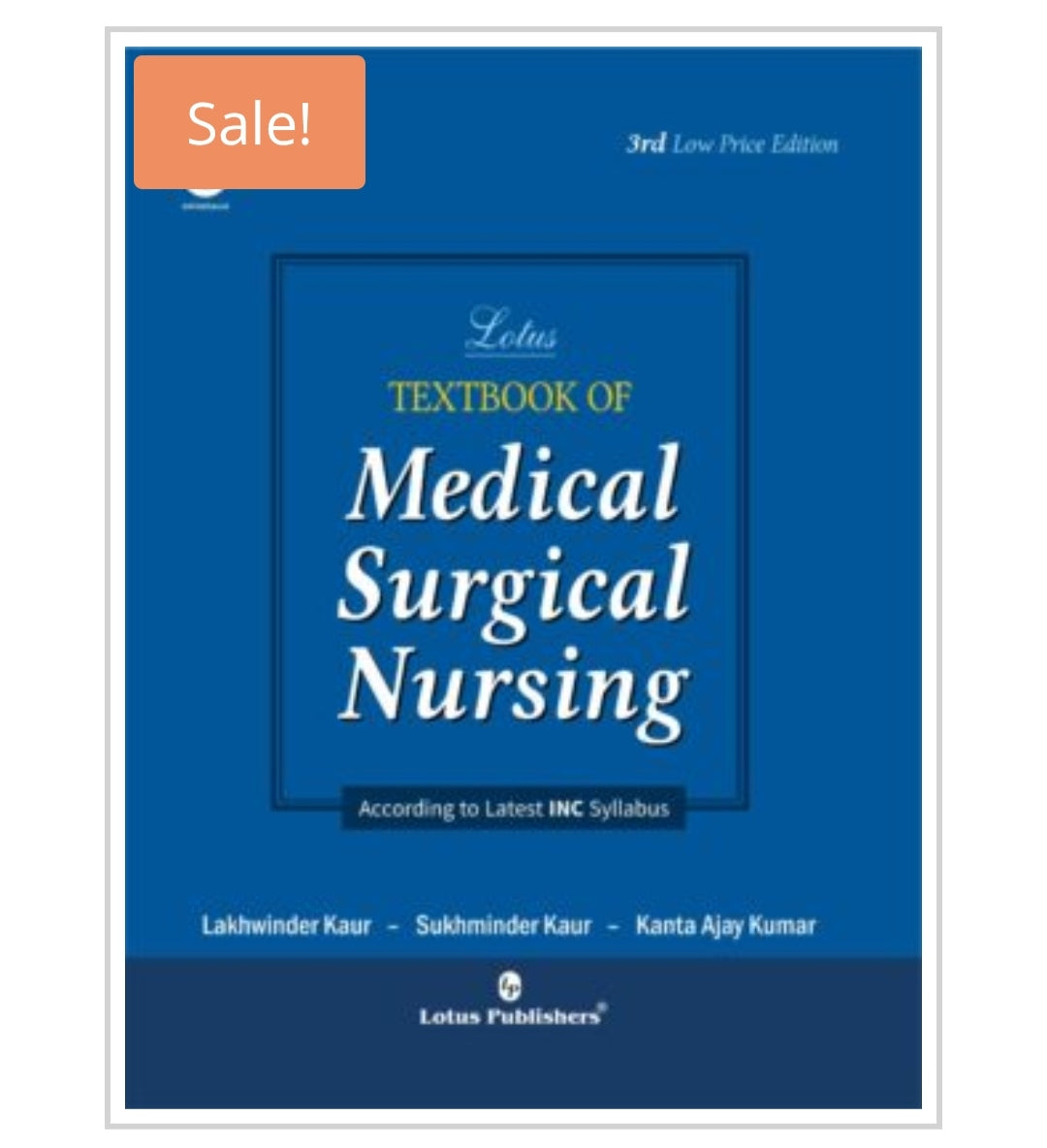 Lotus Textbook of Medical Surgical Nursing - 3rd Low Price Edition  
Publisher:  
Lotus Publishers  
Authors:  
Lakhwinder Kaur – Sukhminder Kaur – Kanta Ajay Kumar